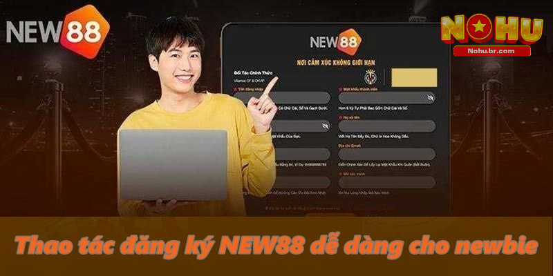 Thao tác đăng ký NEW88 dễ dàng cho newbie
